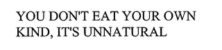 YOU DON'T EAT YOUR OWN KIND, IT'S UNNATURAL