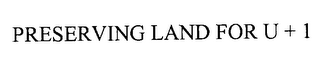 PRESERVING LAND FOR U + 1