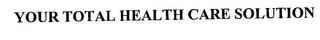 YOUR TOTAL HEALTH CARE SOLUTION