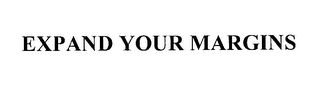 EXPAND YOUR MARGINS