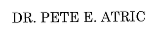 DR. PETE E. ATRIC
