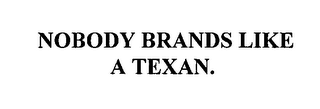NOBODY BRANDS LIKE A TEXAN.