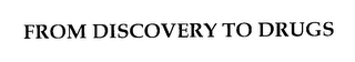 FROM DISCOVERY TO DRUGS