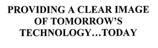 PROVIDING A CLEAR IMAGE OF TOMORROW'S TECHNOLOGY...TODAY