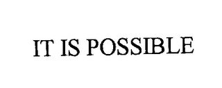 IT IS POSSIBLE