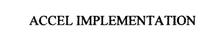 ACCEL IMPLEMENTATION