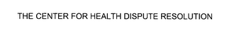 THE CENTER FOR HEALTH DISPUTE RESOLUTION