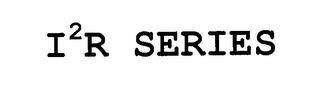 I2R SERIES