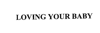 LOVING YOUR BABY