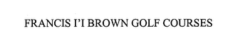 FRANCIS I'I BROWN GOLF COURSES
