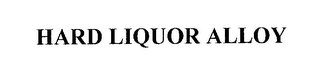 HARD LIQUOR ALLOY