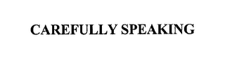 CAREFULLY SPEAKING