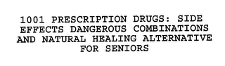1001 PRESCRIPTION DRUGS: SIDE EFFECTS, DANGEROUS COMBINATIONS AND NATURAL HEALING ALTERNATIVES FOR SENIORS