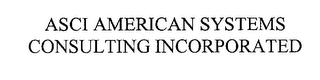 ASCI AMERICAN SYSTEMS CONSULTING INCORPORATED
