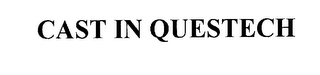 CAST IN QUESTECH