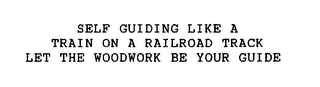 SELF GUIDING LIKE A TRAIN ON A RAILROAD TRACK LET THE WOODWORK BE YOUR GUIDE
