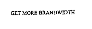 GET MORE BRANDWIDTH