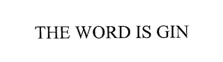 THE WORD IS GIN