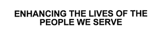 ENHANCING THE LIVES OF THE PEOPLE WE SERVE