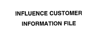 INFLUENCE CUSTOMER INFORMATION FILE