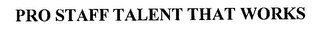 PRO STAFF TALENT THAT WORKS