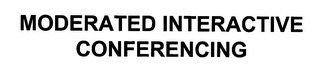 MODERATED INTERACTIVE CONFERENCING