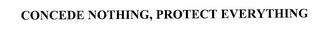 CONCEDE NOTHING, PROTECT EVERYTHING
