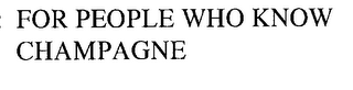 FOR PEOPLE WHO KNOW CHAMPAGNE