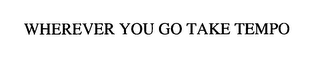 WHEREVER YOU GO TAKE TEMPO