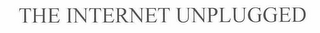 THE INTERNET UNPLUGGED