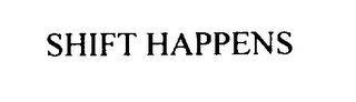 SHIFT HAPPENS