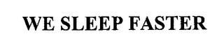 WE SLEEP FASTER