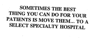 SOMETIMES THE BEST THING YOU CAN DO FORYOUR PATIENTS IS MOVE THEM... TO A SELECT SPECIALTY HOSPITAL