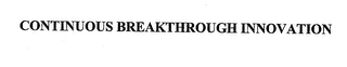CONTINUOUS BREAKTHROUGH INNOVATION