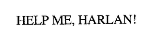 HELP ME, HARLAN!