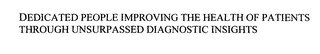 DEDICATED PEOPLE IMPROVING THE HEALTH OF PATIENTS THROUGH UNSURPASSED DIAGNOSTIC INSIGHTS