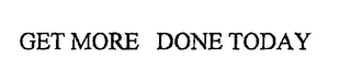 GET MORE DONE TODAY
