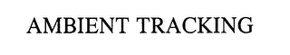 AMBIENT TRACKING
