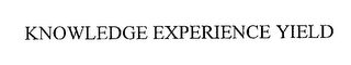 KNOWLEDGE EXPERIENCE YIELD