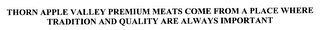 THORN APPLE VALLEY PREMIUM MEATS COME FROM A PLACE WHERE TRADITION AND QUALITY ARE ALWAYS IMPORTANT