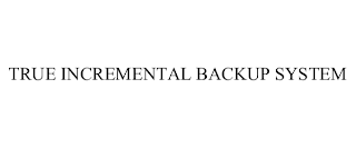 TRUE INCREMENTAL BACKUP SYSTEM