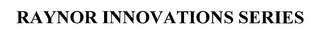 RAYNOR INNOVATIONS SERIES