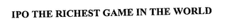 IPO THE RICHEST GAME IN THE WORLD