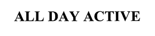 ALL DAY ACTIVE