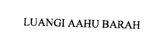 LUANGI AAHU BARAH