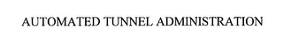 AUTOMATED TUNNEL ADMINISTRATION