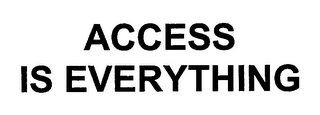 ACCESS IS EVERYTHING