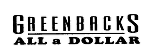 GREENBACKS ALL A DOLLAR