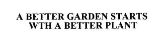 A BETTER GARDEN STARTS WITH A BETTER PLANT