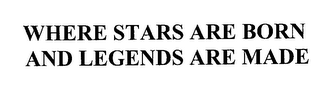 WHERE STARS ARE BORN AND LEGENDS ARE MADE